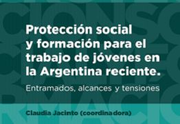 Protección social y formación para el trabajo de jóvenes en la Argentina reciente. Entramados, alcances y tensiones 